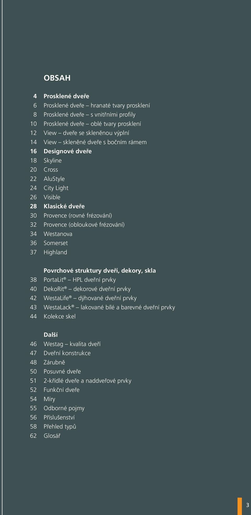 Somerset 37 Highland Povrchové struktury dveří, dekory, skla 38 PortaLit HPL dveřní prvky 40 DekoRit dekorové dveřní prvky 42 WestaLife dýhované dveřní prvky 43 WestaLack lakované bílé a barevné