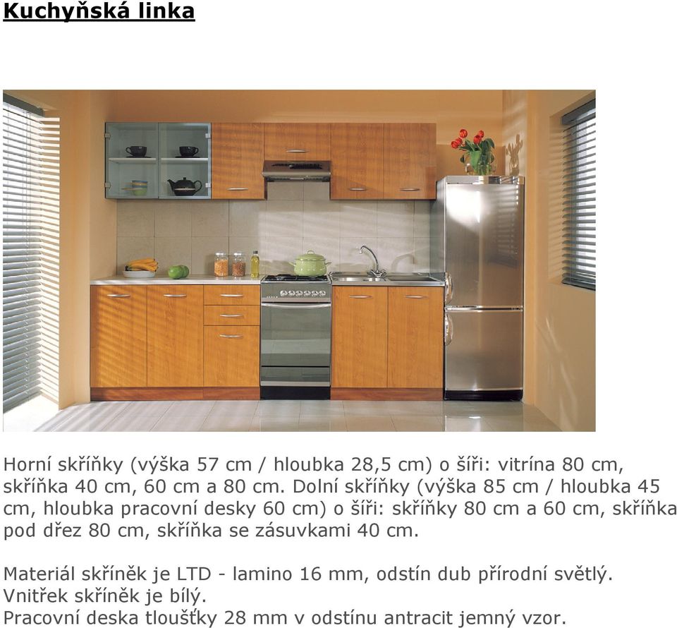 Dolní skříňky (výška 85 cm / hloubka 45 cm, hloubka pracovní desky 60 cm) o šíři: skříňky 80 cm a 60 cm,