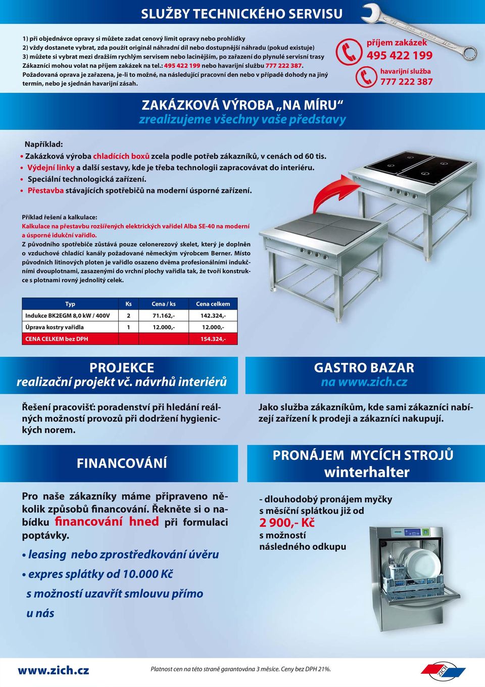 : 495 422 199 nebo havarijní službu 777 222 387. Požadovaná oprava je zařazena, je-li to možné, na následující pracovní den nebo v případě dohody na jiný termín, nebo je sjednán havarijní zásah.