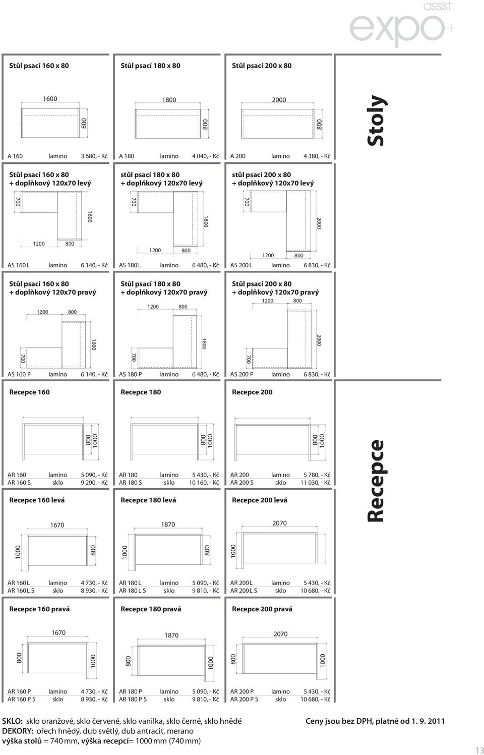 Stůl psací 160 x 80 + doplňkový 120x70 pravý Stůl psací 180 x 80 + doplňkový 120x70 pravý Stůl psací 200 x 80 + doplňkový 120x70 pravý 2000 1 1 700 700 700 AS 160 P lamino 6 140, - Kč AS 180 P lamino