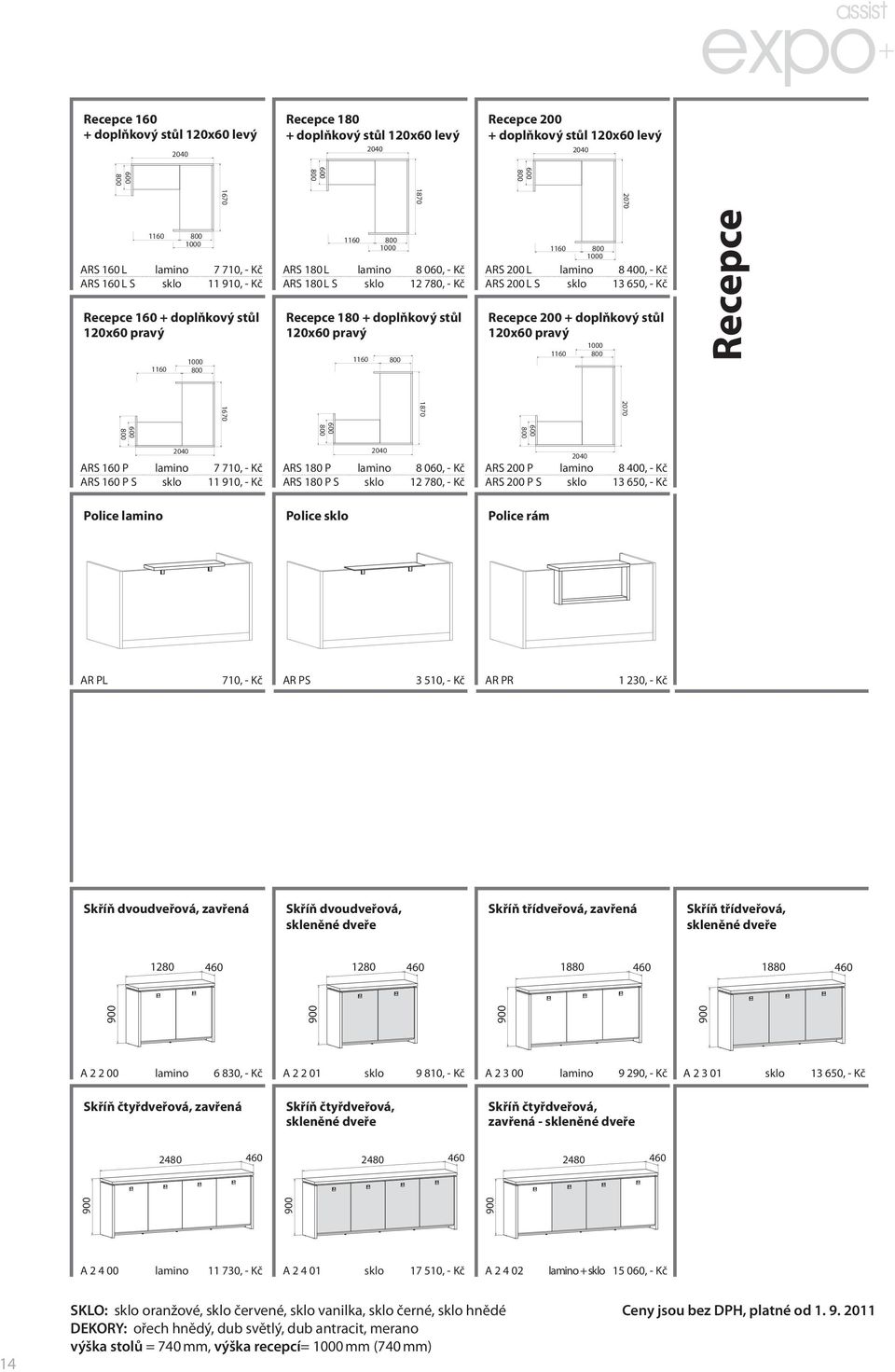 200 L lamino 8 400, - Kč ARS 200 L S sklo 13 650, - Kč Recepce 200 + doplňkový stůl 120x60 pravý Recepce 2070 1870 1670 2040 ARS 160 P lamino 7 710, - Kč ARS 160 P S sklo 11 910, - Kč 2040 ARS 180 P