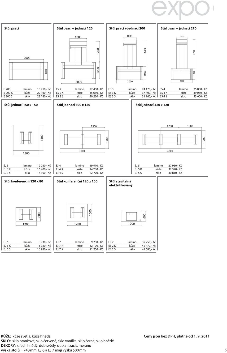 33,- Kč Stůl jednací 150 x 150 Stůl jednací 300 x 120 Stůl jednací 420 x 120 1500 1500 1500 1500 3000 4200 EJ 3 lamino 12 030,- Kč EJ 3 K kůže 16 400,- Kč EJ 3 S sklo 14 890,- Kč EJ 4 lamino 19 910,-