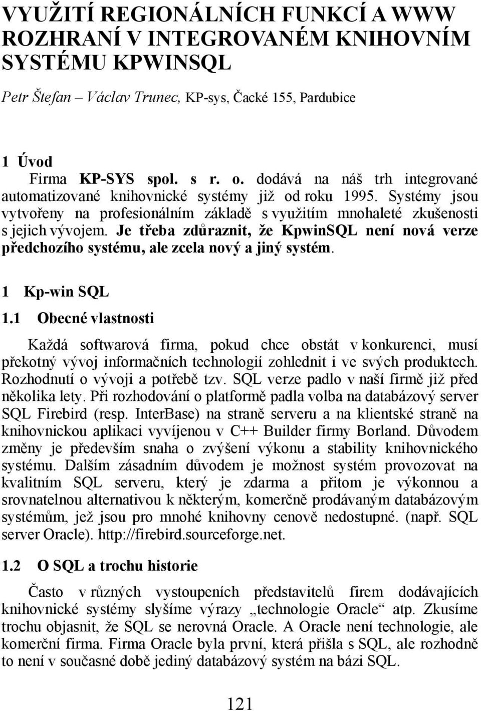 Je třeba zdůraznit, že KpwinSQL není nová verze předchozího systému, ale zcela nový a jiný systém. 1 Kp-win SQL 1.