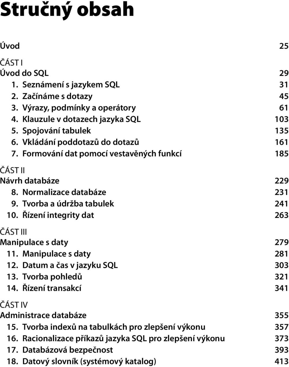 Tvorba a údržba tabulek 241 10. Řízení integrity dat 263 ČÁST III Manipulace s daty 279 11. Manipulace s daty 281 12. Datum a čas v jazyku SQL 303 13. Tvorba pohledů 321 14.