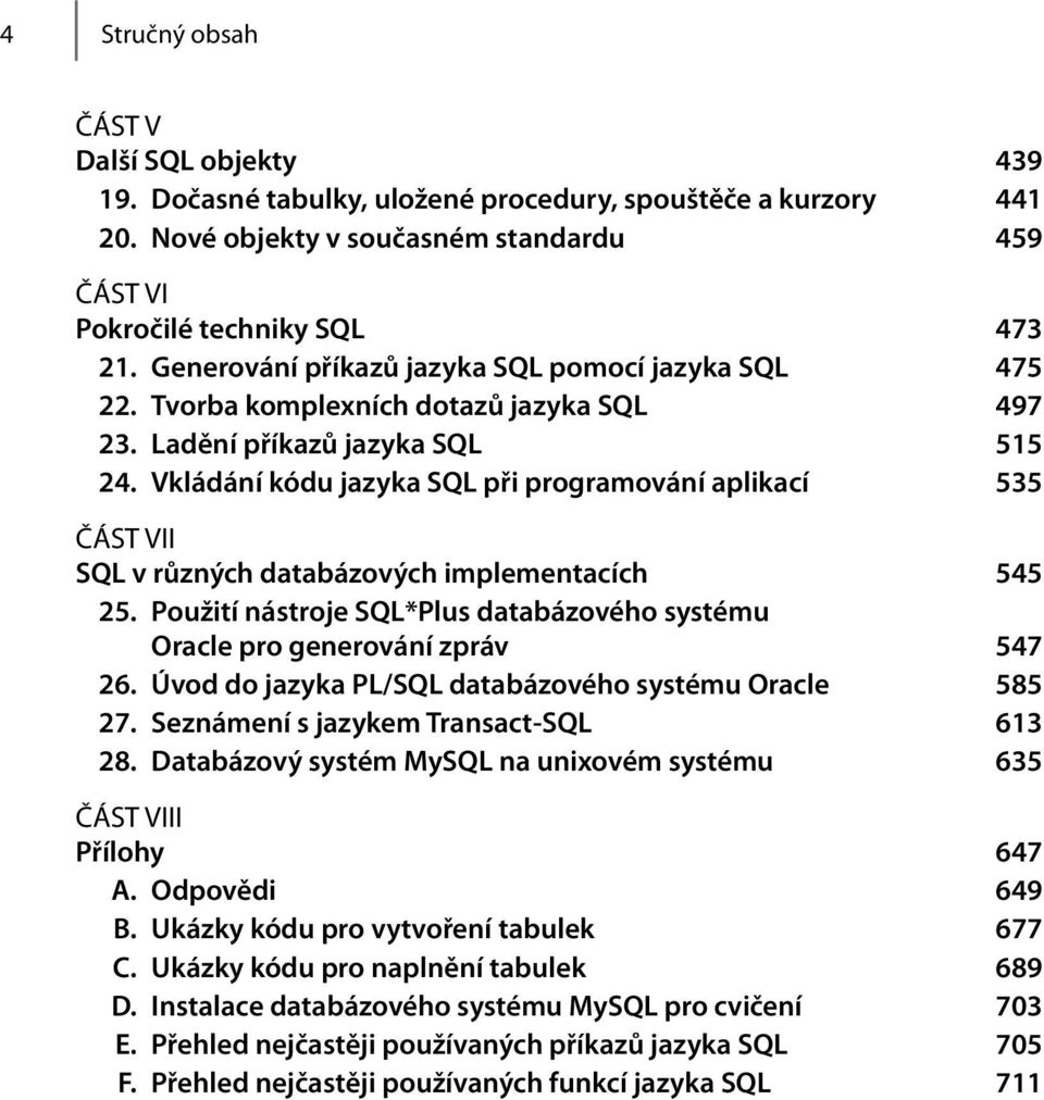 Vkládání kódu jazyka SQL při programování aplikací 535 ČÁST VII SQL v různých databázových implementacích 545 25. Použití nástroje SQL*Plus databázového systému Oracle pro generování zpráv 547 26.