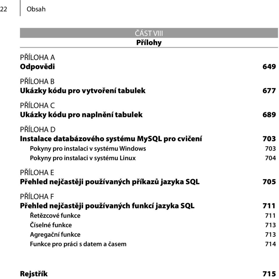 instalaci v systému Linux 704 PŘÍLOHA E Přehled nejčastěji používaných příkazů jazyka SQL 705 PŘÍLOHA F Přehled nejčastěji