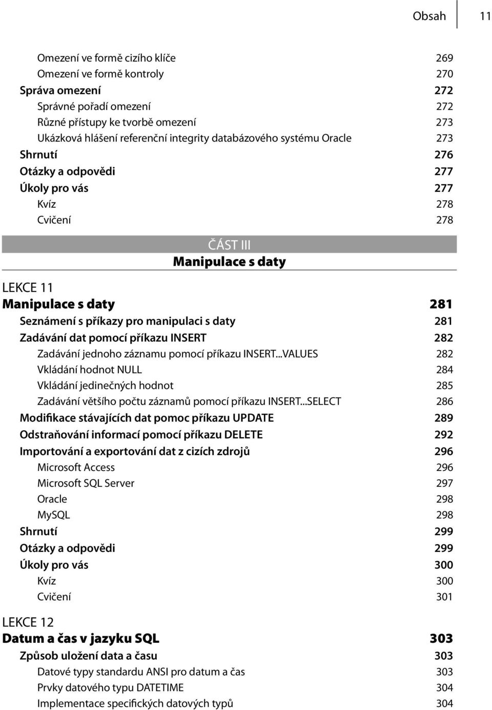 daty 281 Zadávání dat pomocí příkazu INSERT 282 Zadávání jednoho záznamu pomocí příkazu INSERT.