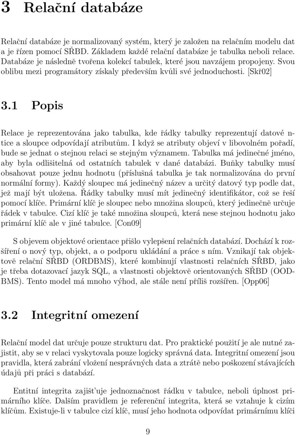 1 Popis Relace je reprezentována jako tabulka, kde řádky tabulky reprezentují datové n- tice a sloupce odpovídají atributům.