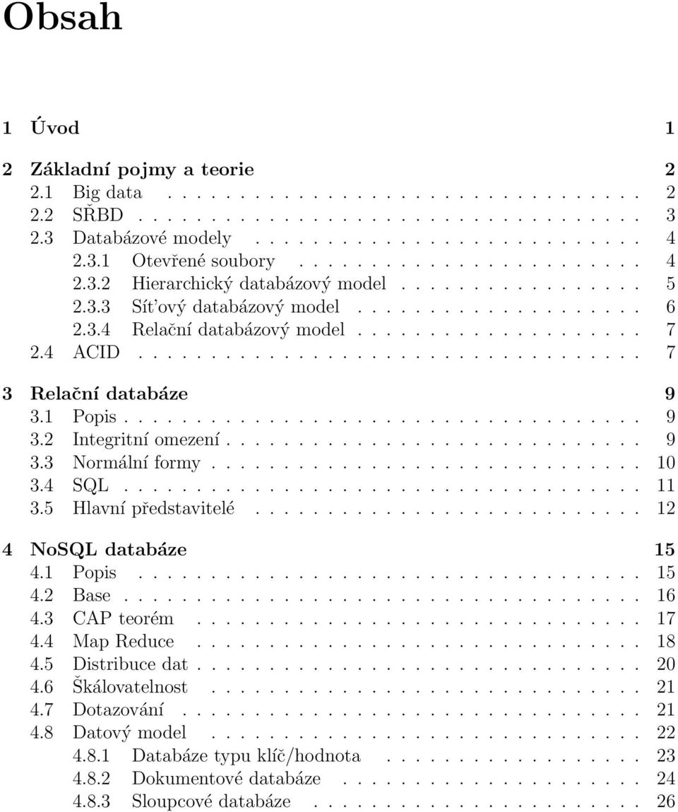 .................................. 7 3 Relační databáze 9 3.1 Popis.................................... 9 3.2 Integritní omezení............................. 9 3.3 Normální formy.............................. 10 3.
