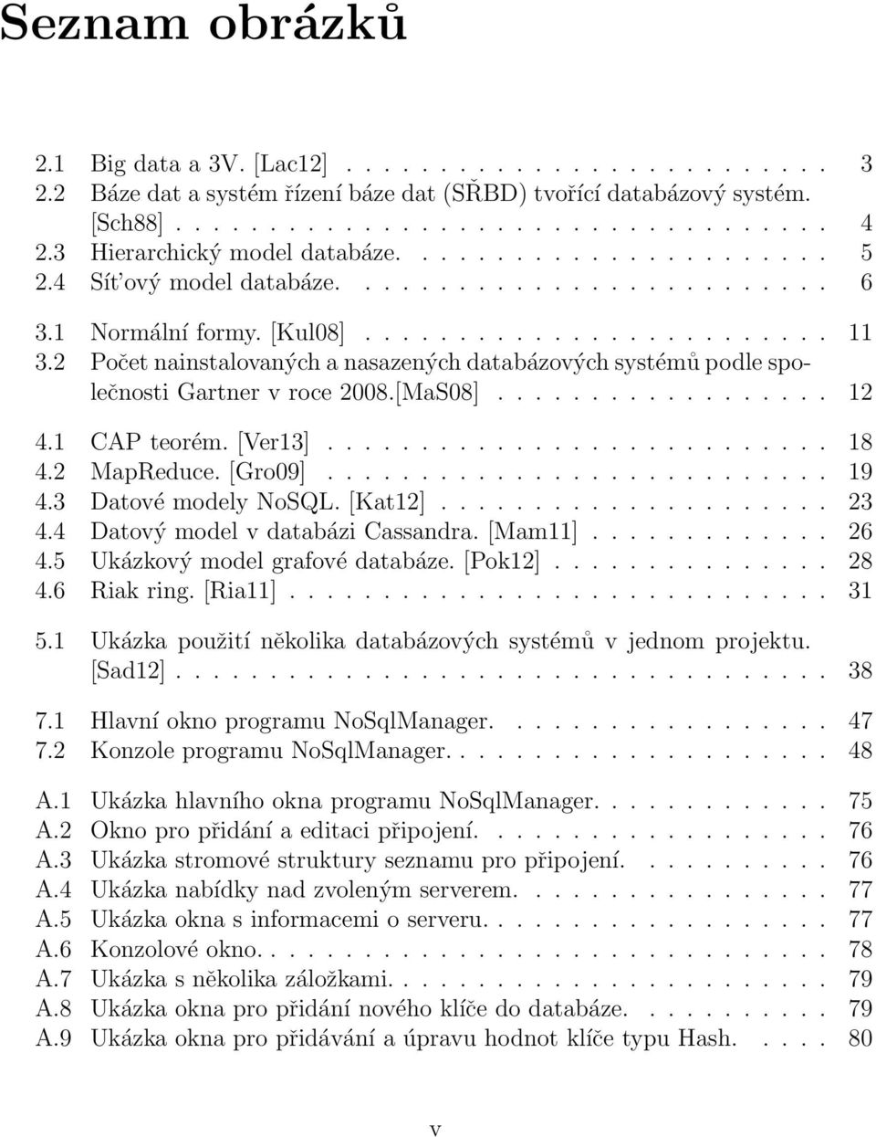 2 Počet nainstalovaných a nasazených databázových systémů podle společnosti Gartner v roce 2008.[MaS08].................. 12 4.1 CAP teorém. [Ver13]........................... 18 4.2 MapReduce.