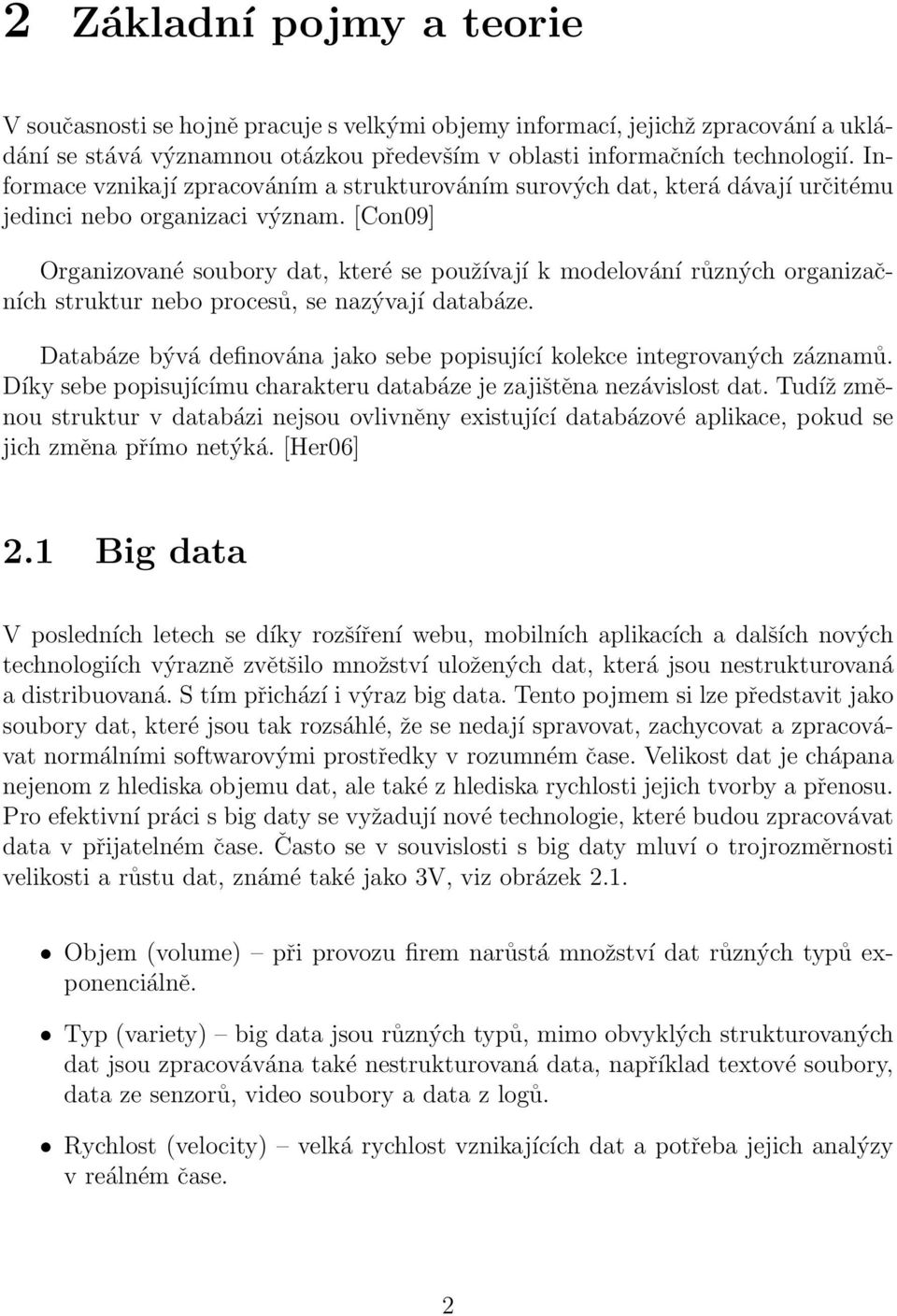 [Con09] Organizované soubory dat, které se používají k modelování různých organizačních struktur nebo procesů, se nazývají databáze.