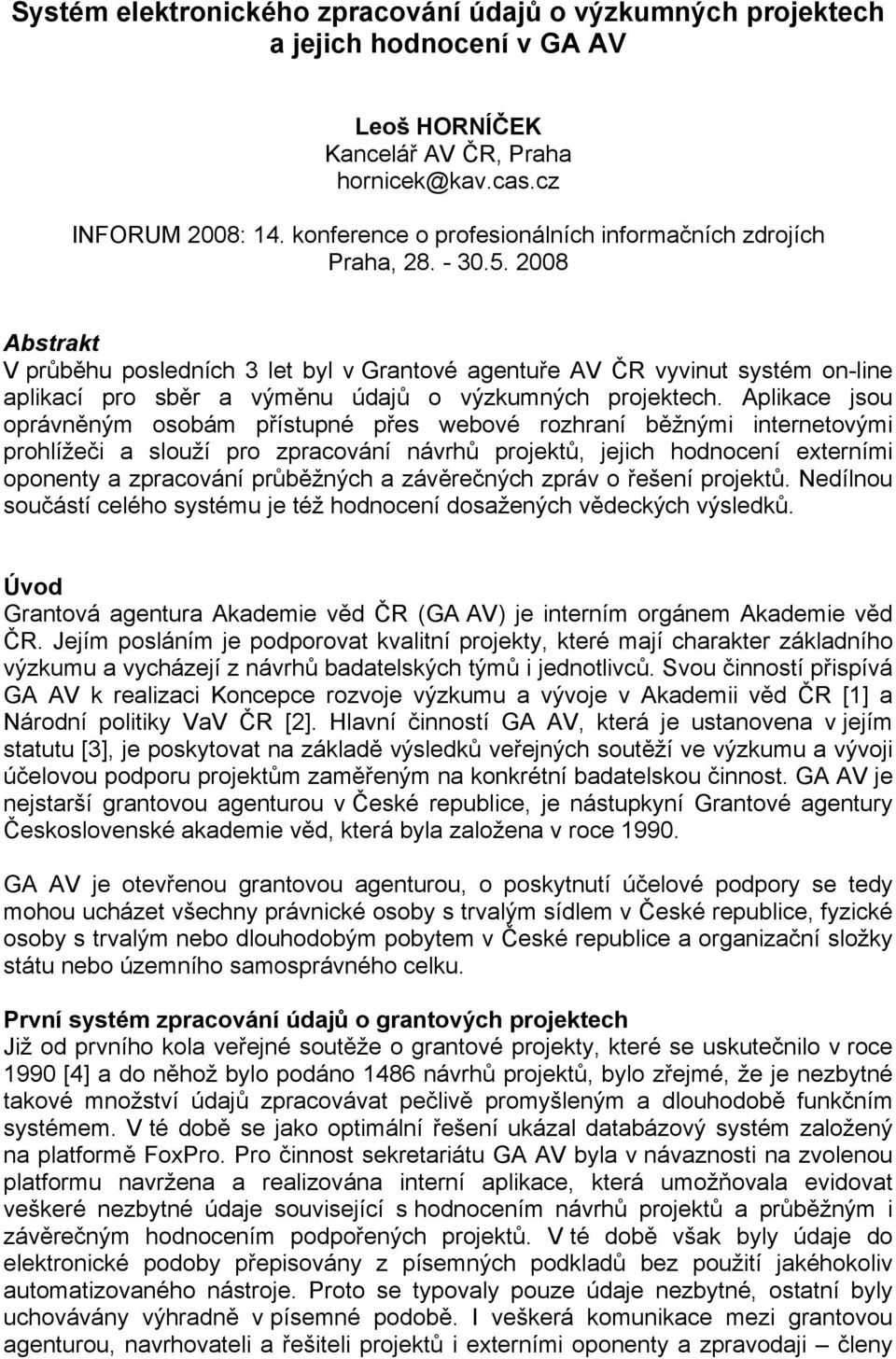 2008 Abstrakt V průběhu posledních 3 let byl v Grantové agentuře AV ČR vyvinut systém on-line aplikací pro sběr a výměnu údajů o výzkumných projektech.