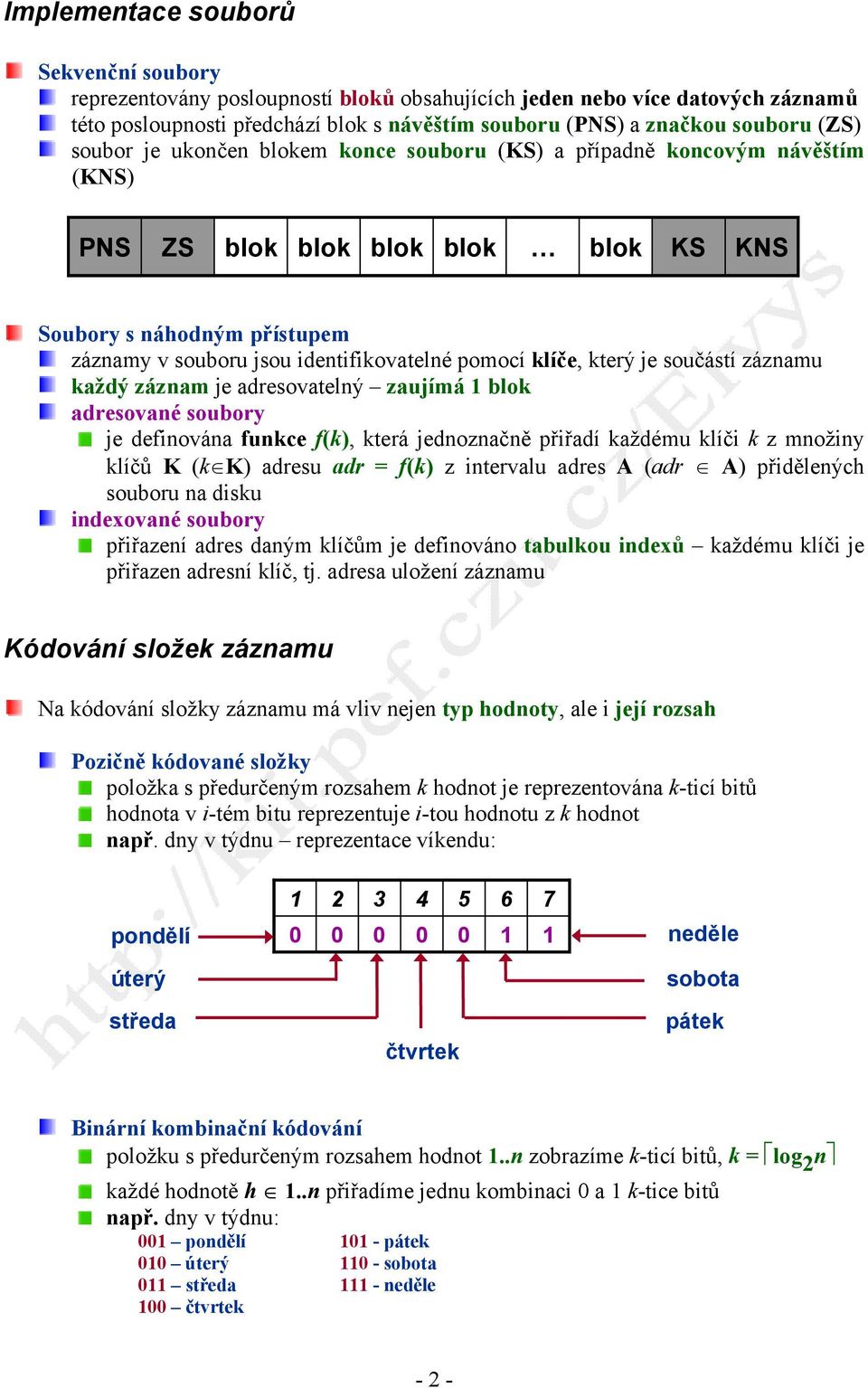 klíče, který je součástí záznamu každý záznam je adresovatelný zaujímá 1 blok adresované soubory je definována funkce f(k), která jednoznačně přiřadí každému klíči k z množiny klíčů K (k K) adresu