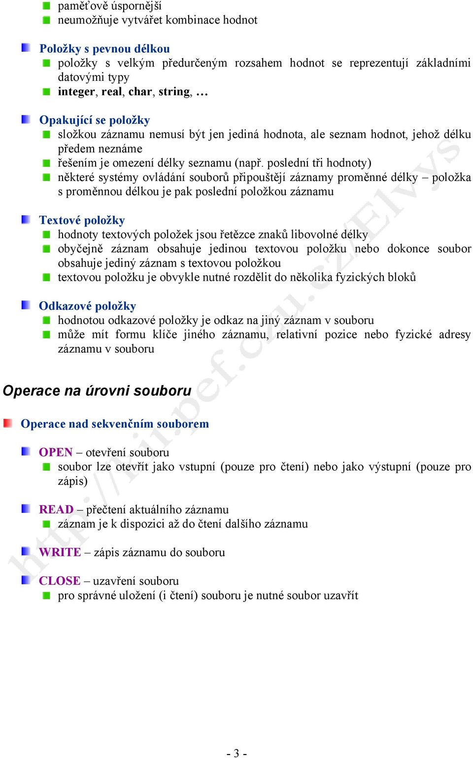 poslední tři hodnoty) některé systémy ovládání souborů připouštějí záznamy proměnné délky položka s proměnnou délkou je pak poslední položkou záznamu Textové položky hodnoty textových položek jsou