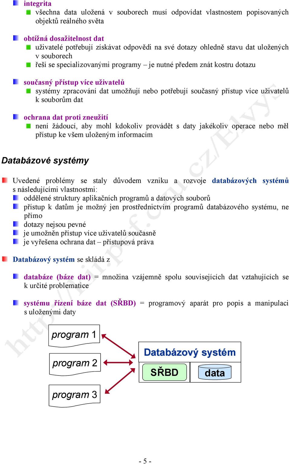 uživatelů k souborům dat ochrana dat proti zneužití není žádoucí, aby mohl kdokoliv provádět s daty jakékoliv operace nebo měl přístup ke všem uloženým informacím Databázové systémy Uvedené problémy