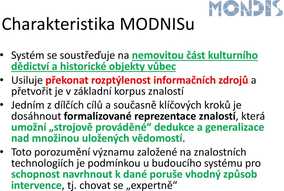 reprezentace znalostí, která umožní strojově prováděné dedukce a generalizace nad množinou uložených vědomostí.