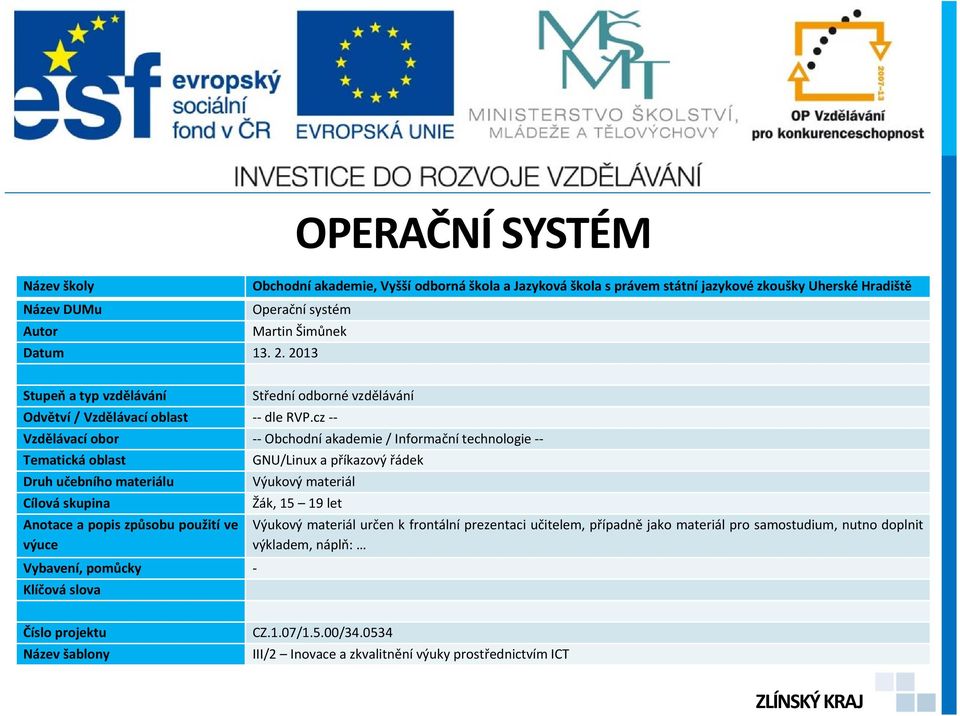 cz Vzdělávací obor Obchodní akademie / Informační technologie Tematická oblast GNU/Linux a příkazový řádek Druh učebního materiálu Výukový materiál Cílová skupina Žák, 15 19 let Anotace a popis