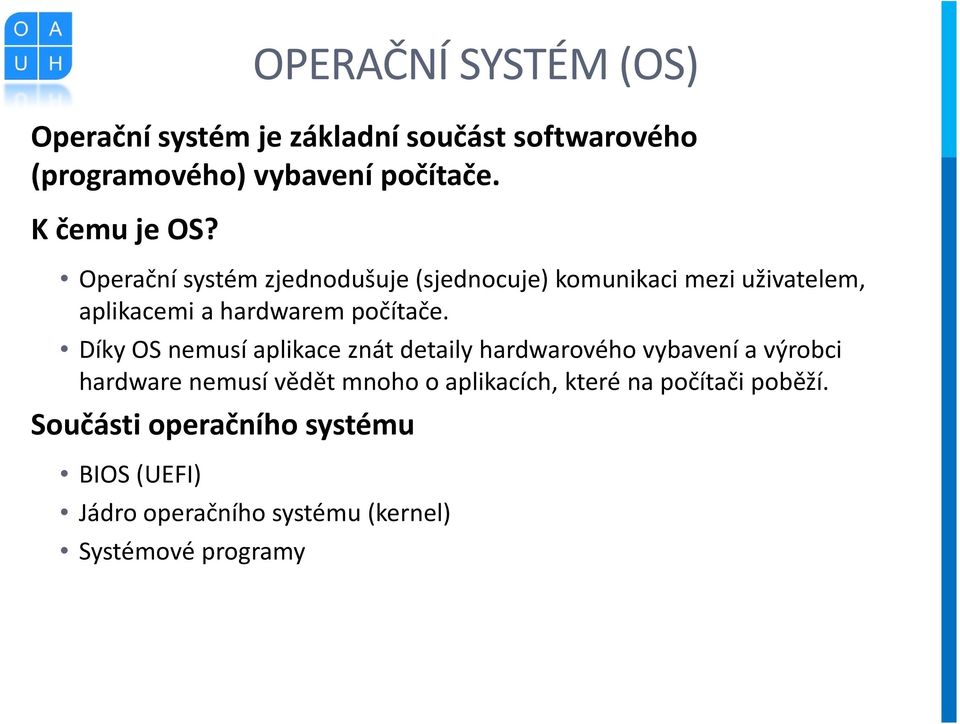 Operační systém zjednodušuje (sjednocuje) komunikaci mezi uživatelem, aplikacemi a hardwarem počítače.