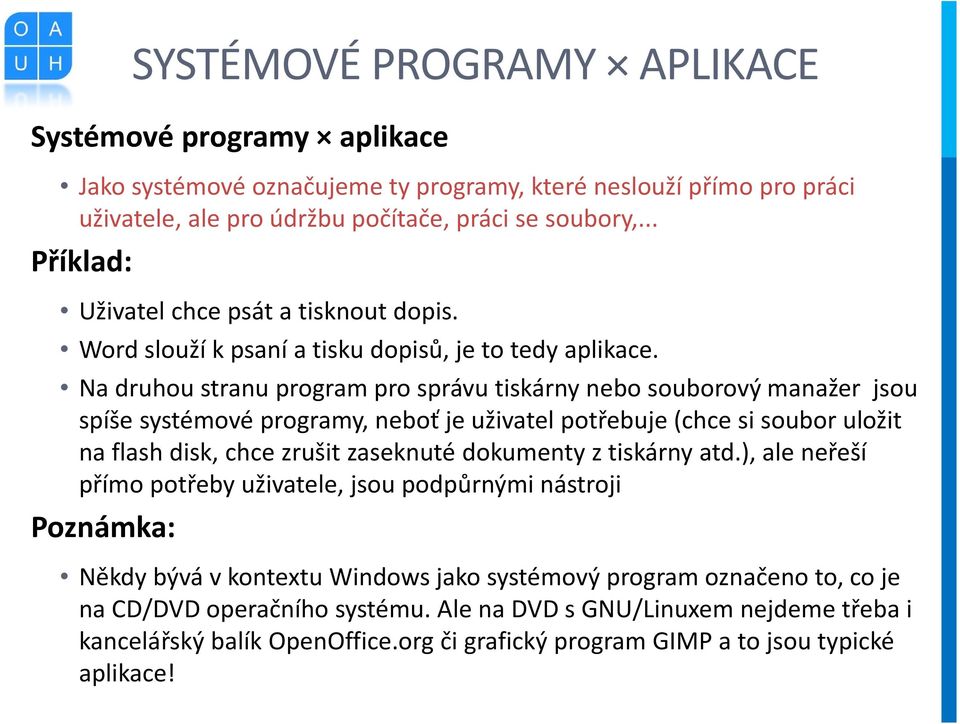 Na druhou stranu program pro správu tiskárny nebo souborový manažer jsou spíše systémové programy, neboť je uživatel potřebuje (chce si soubor uložit na flash disk, chce zrušit zaseknuté dokumenty z