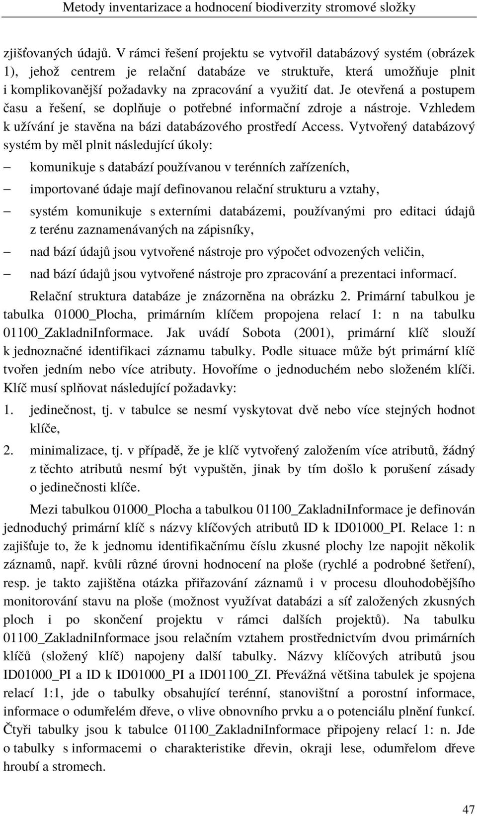 Je otevřená a postupem času a řešení, se doplňuje o potřebné informační zdroje a nástroje. Vzhledem k užívání je stavěna na bázi databázového prostředí Access.