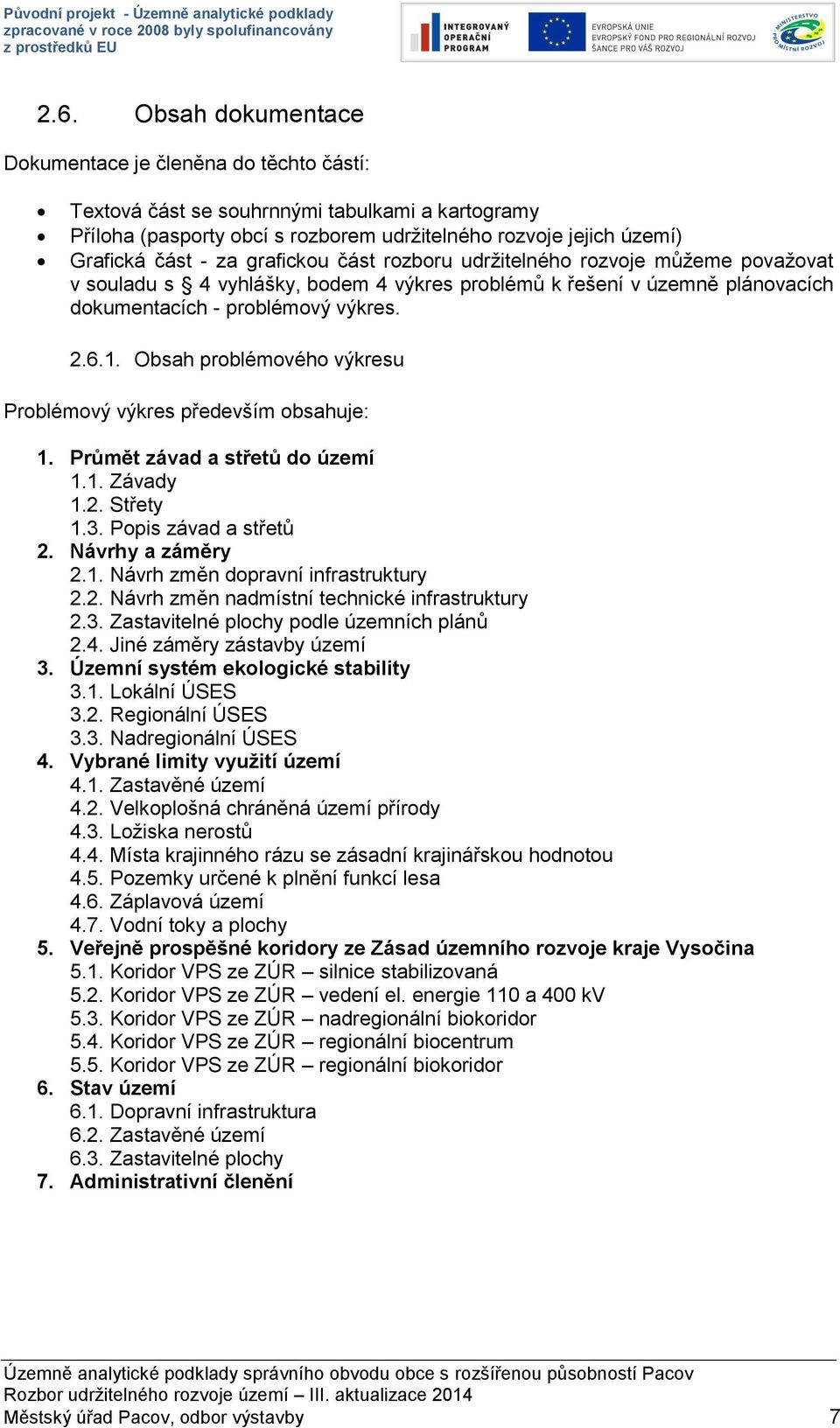 Obsah problémového výkresu Problémový výkres především obsahuje: 1. Průmět závad a střetů do 1.1. Závady 1.2. Střety 1.3. Popis závad a střetů 2. Návrhy a záměry 2.1. Návrh změn dopravní infrastruktury 2.