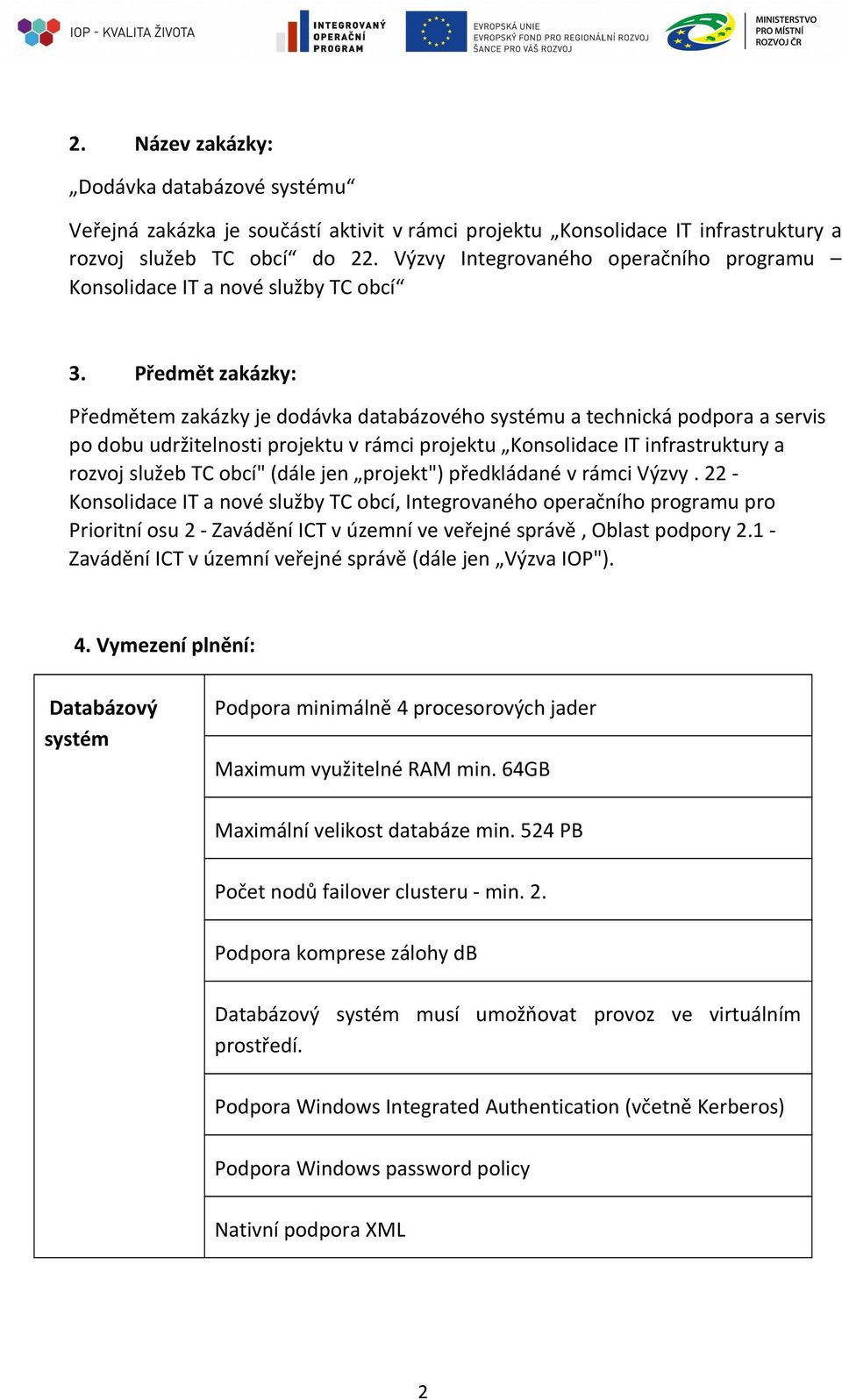 Předmět zakázky: Předmětem zakázky je dodávka databázového systému a technická podpora a servis po dobu udržitelnosti projektu v rámci projektu Konsolidace IT infrastruktury a rozvoj služeb TC obcí"