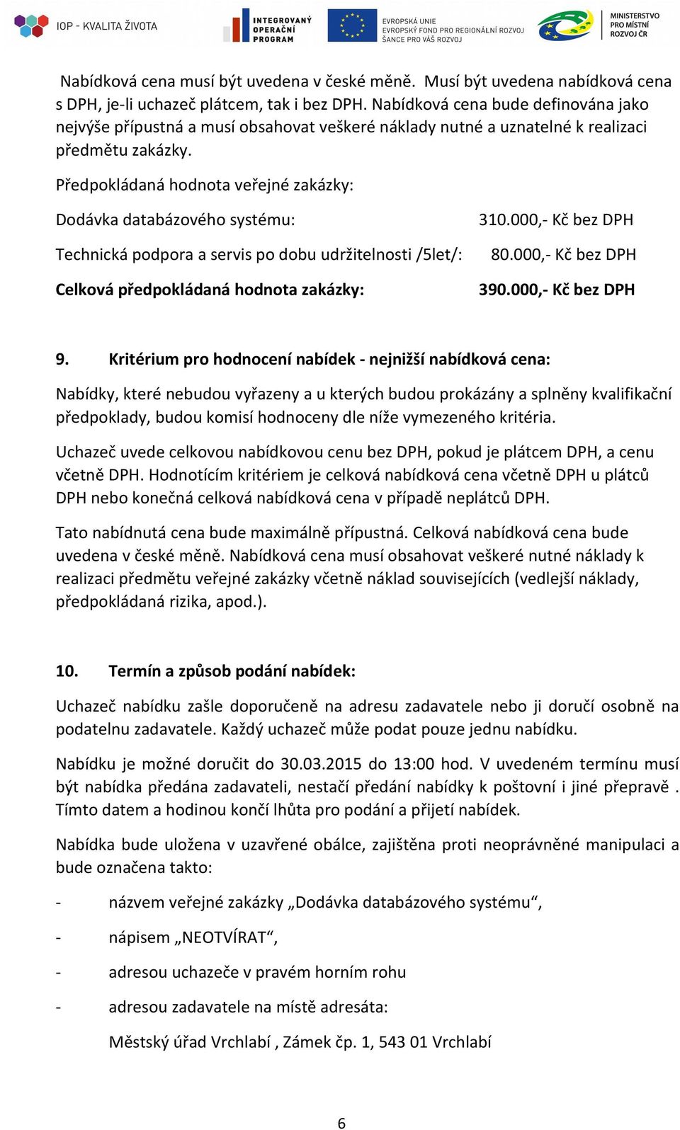 Předpokládaná hodnota veřejné zakázky: Dodávka databázového systému: 310.000,- Kč bez DPH Technická podpora a servis po dobu udržitelnosti /5let/: 80.