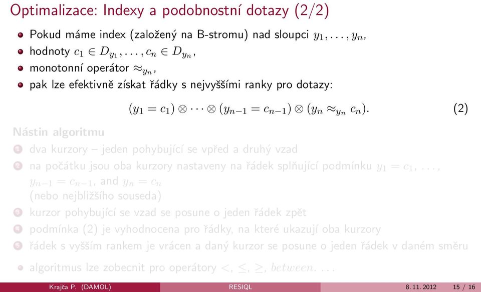 (2) 1 dva kurzory jeden pohybující se vpřed a druhý vzad 2 na počátku jsou oba kurzory nastaveny na řádek splňující podmínku y 1 = c 1,.