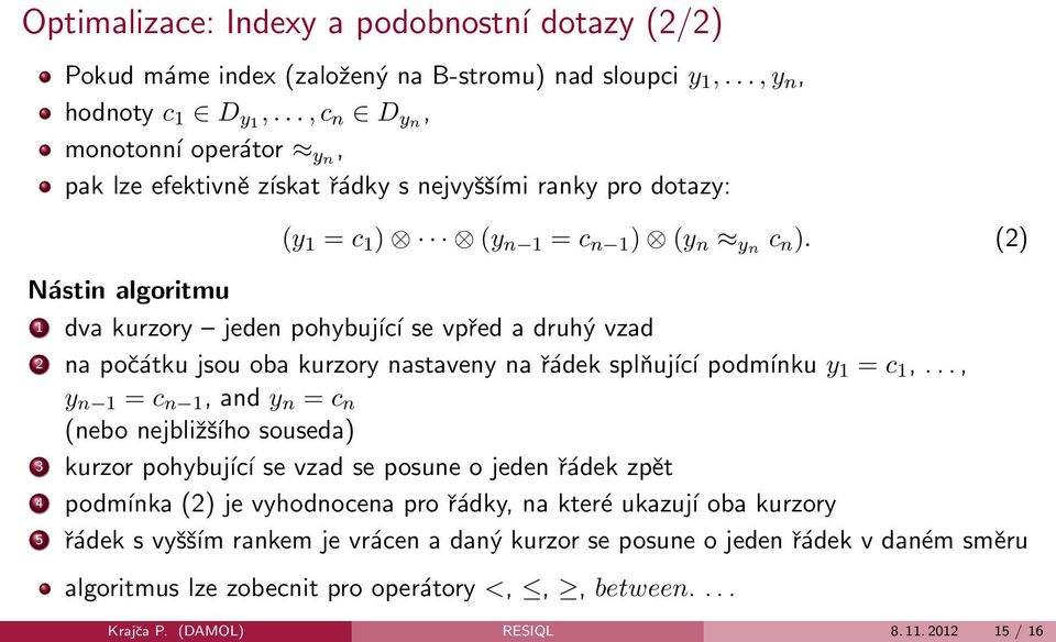 (2) 1 dva kurzory jeden pohybující se vpřed a druhý vzad 2 na počátku jsou oba kurzory nastaveny na řádek splňující podmínku y 1 = c 1,.