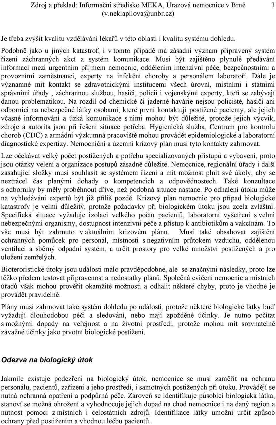 Musí být zajištěno plynulé předávání informací mezi urgentním příjmem nemocnic, oddělením intenzivní péče, bezpečnostními a provozními zaměstnanci, experty na infekční choroby a personálem laboratoří.