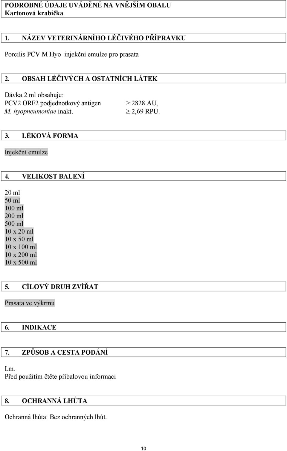 LÉKOVÁ FORMA Injekční emulze 4. VELIKOST BALENÍ 20 ml 50 ml 100 ml 200 ml 500 ml 10 x 20 ml 10 x 50 ml 10 x 100 ml 10 x 200 ml 10 x 500 ml 5.