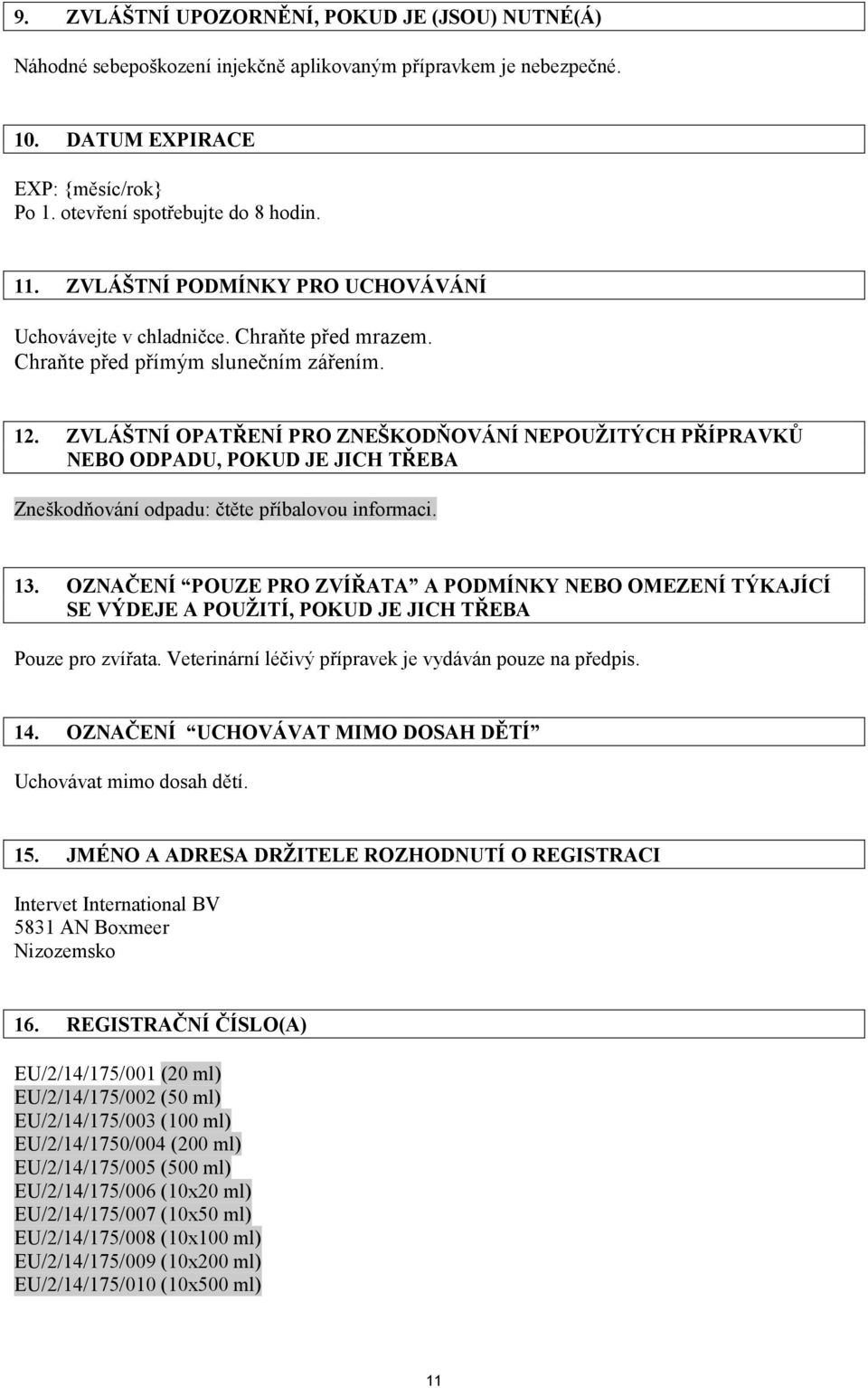 ZVLÁŠTNÍ OPATŘENÍ PRO ZNEŠKODŇOVÁNÍ NEPOUŽITÝCH PŘÍPRAVKŮ NEBO ODPADU, POKUD JE JICH TŘEBA Zneškodňování odpadu: čtěte příbalovou informaci. 13.
