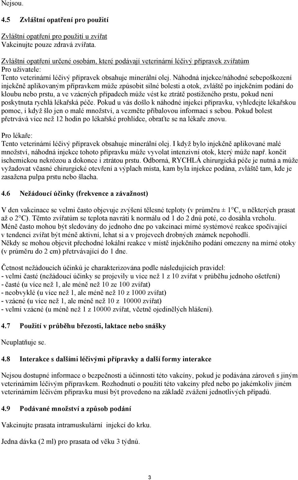 Náhodná injekce/náhodné sebepoškození injekčně aplikovaným přípravkem může způsobit silné bolesti a otok, zvláště po injekčním podání do kloubu nebo prstu, a ve vzácných případech může vést ke ztrátě