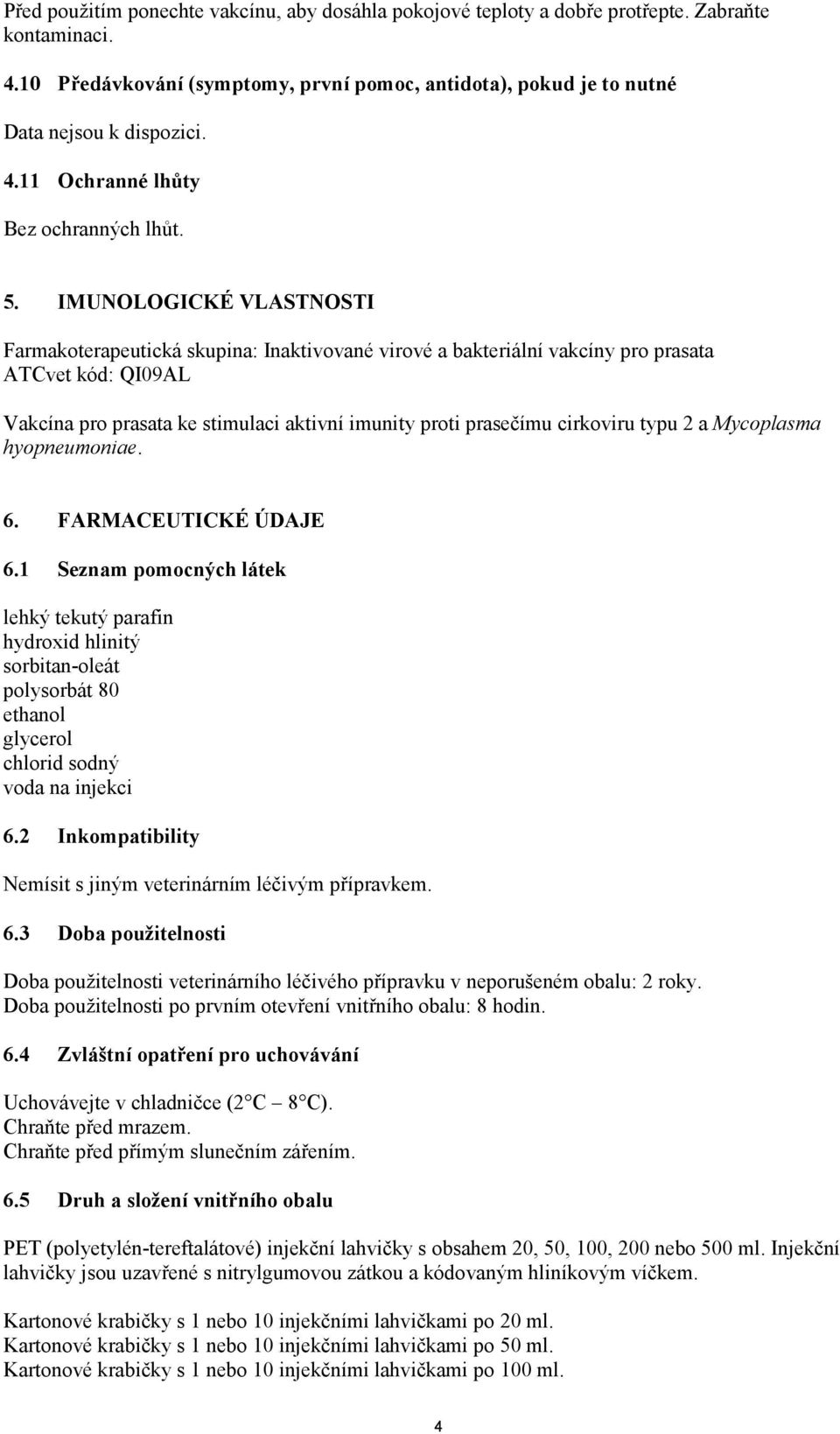 cirkoviru typu 2 a Mycoplasma hyopneumoniae. 6. FARMACEUTICKÉ ÚDAJE 6.