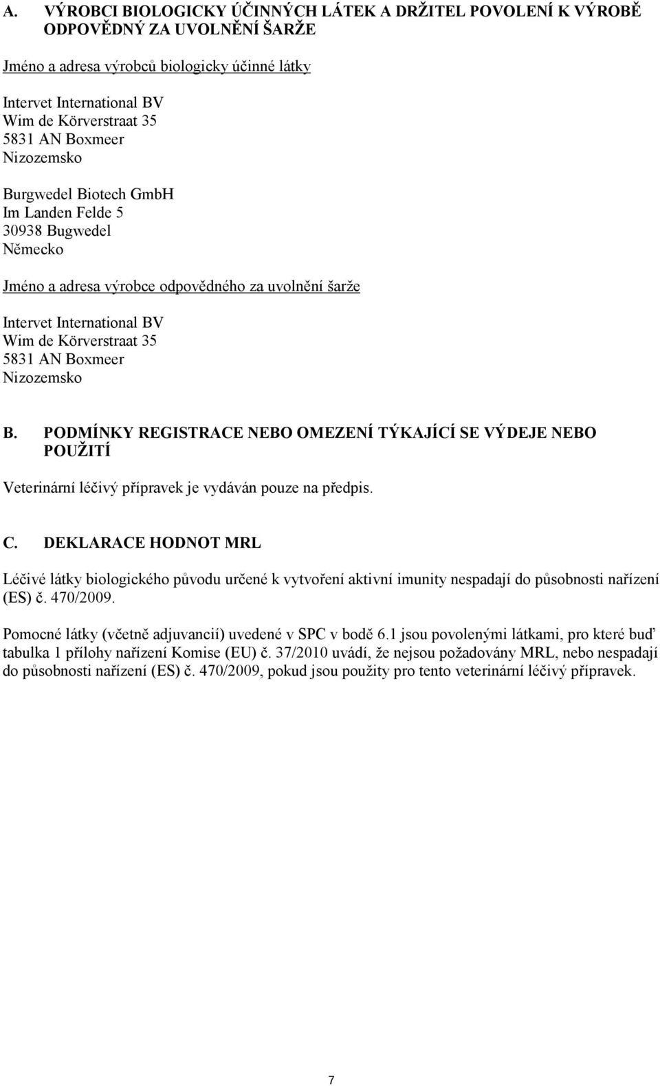 Boxmeer Nizozemsko B. PODMÍNKY REGISTRACE NEBO OMEZENÍ TÝKAJÍCÍ SE VÝDEJE NEBO POUŽITÍ Veterinární léčivý přípravek je vydáván pouze na předpis. C.