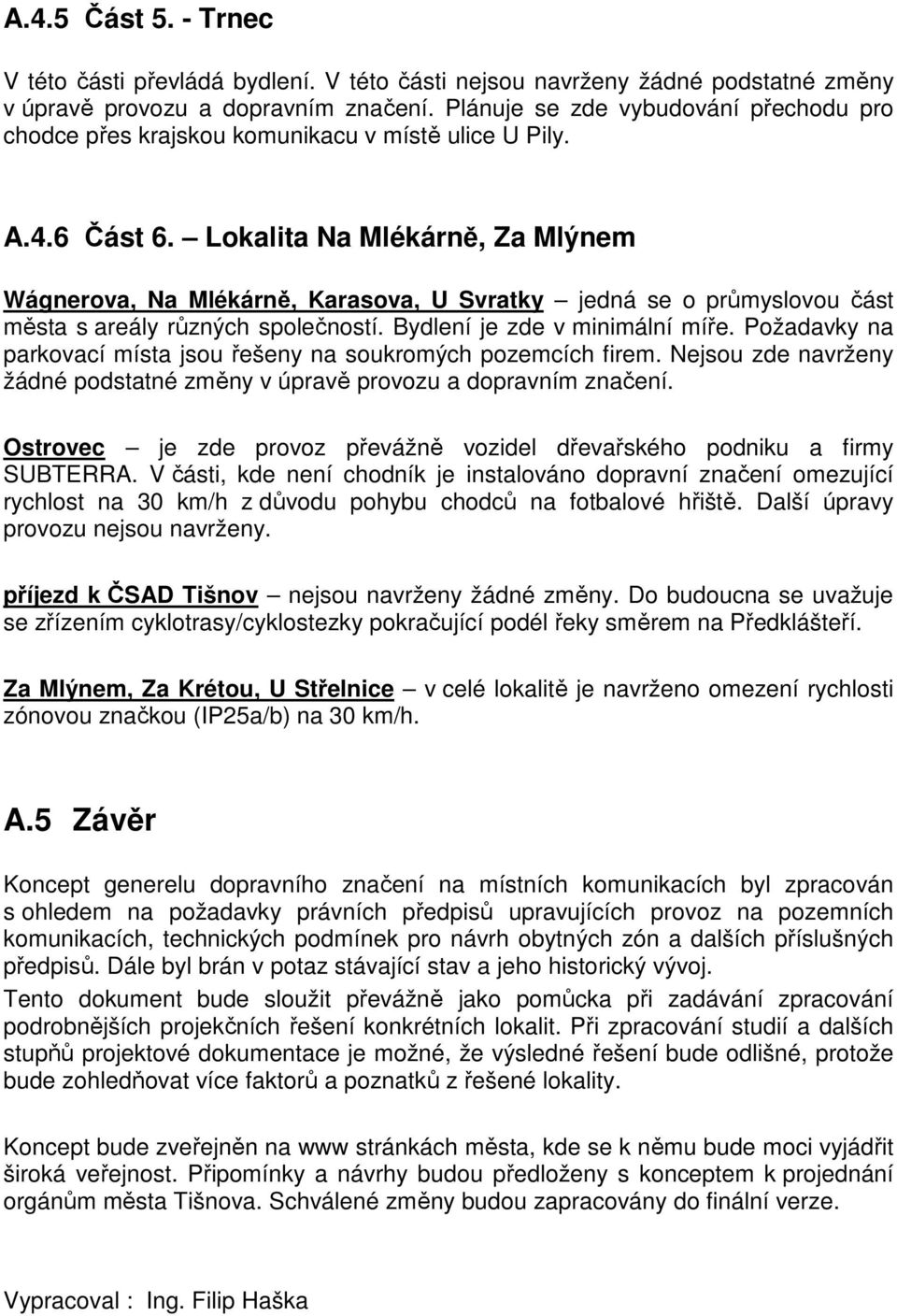 Lokalita Na Mlékárně, Za Mlýnem Wágnerova, Na Mlékárně, Karasova, U Svratky jedná se o průmyslovou část města s areály různých společností. Bydlení je zde v minimální míře.