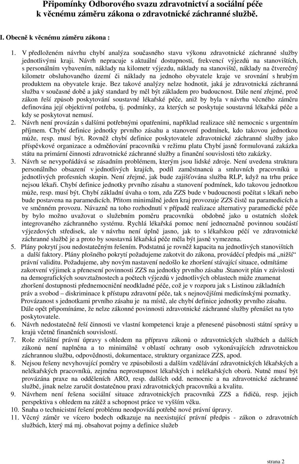 Návrh nepracuje s aktuální dostupností, frekvencí výjezd na stanovištích, s personálním vybavením, náklady na kilometr výjezdu, náklady na stanovišt, náklady na tverený kilometr obsluhovaného území i