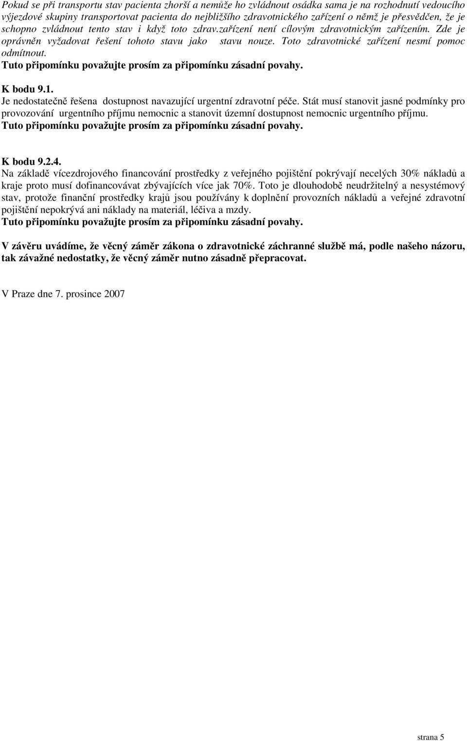 Toto zdravotnické zaízení nesmí pomoc odmítnout. K bodu 9.1. Je nedostaten ešena dostupnost navazující urgentní zdravotní pée.