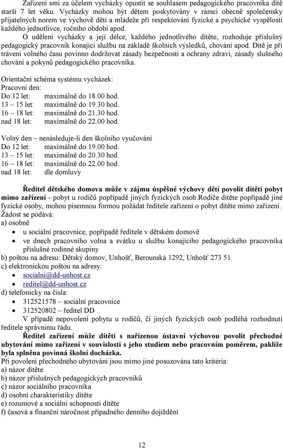 O udělení vycházky a její délce, každého jednotlivého dítěte, rozhoduje příslušný pedagogický pracovník konající službu na základě školních výsledků, chování apod.