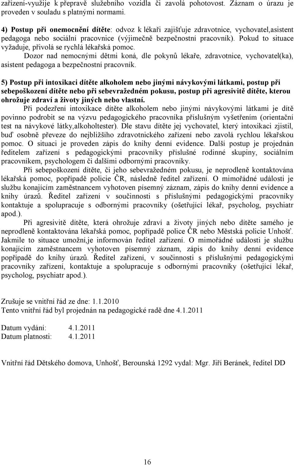 Pokud to situace vyžaduje, přivolá se rychlá lékařská pomoc. Dozor nad nemocnými dětmi koná, dle pokynů lékaře, zdravotnice, vychovatel(ka), asistent pedagoga a bezpečnostní pracovník.