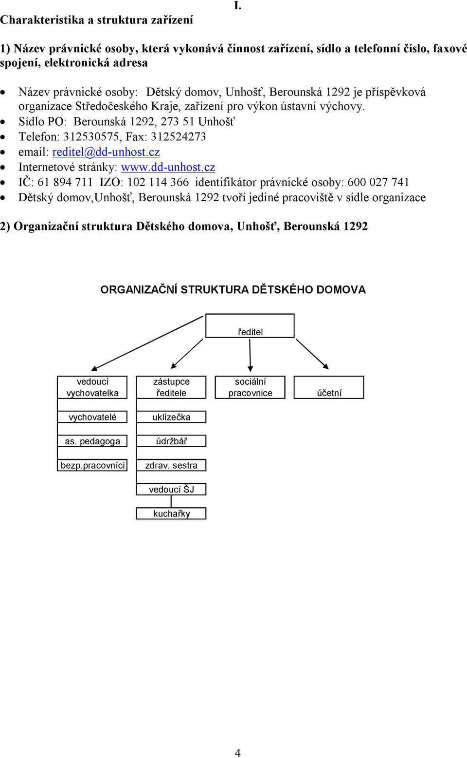 organizace Středočeského Kraje, zařízení pro výkon ústavní výchovy. Sídlo PO: Berounská 1292, 273 51 Unhošť Telefon: 312530575, Fax: 312524273 email: reditel@dd-unhost.cz Internetové stránky: www.