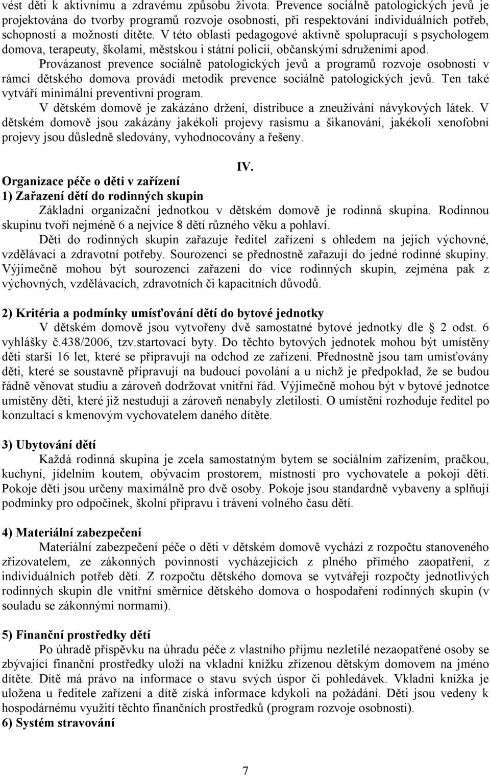 V této oblasti pedagogové aktivně spolupracují s psychologem domova, terapeuty, školami, městskou i státní policií, občanskými sdruženími apod.