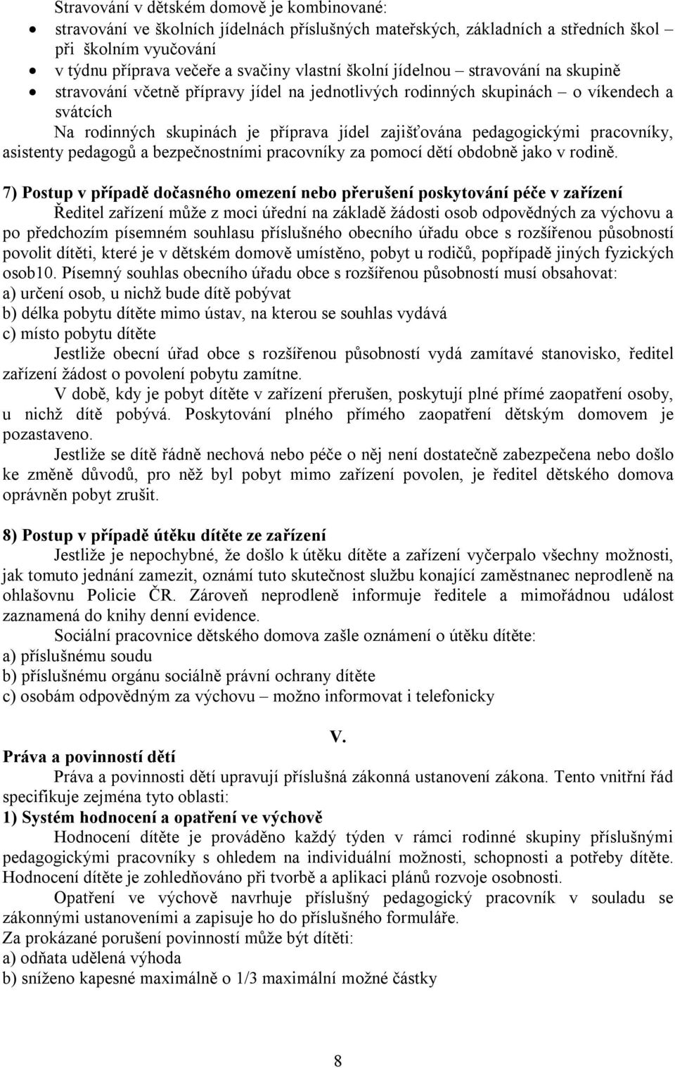 pracovníky, asistenty pedagogů a bezpečnostními pracovníky za pomocí dětí obdobně jako v rodině.