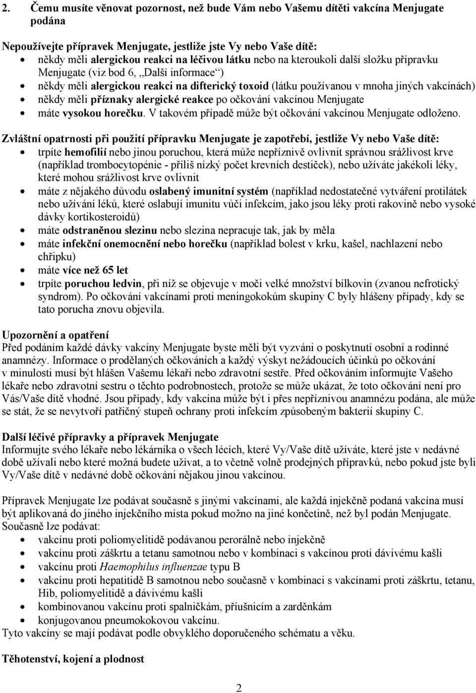 příznaky alergické reakce po očkování vakcínou Menjugate máte vysokou horečku. V takovém případě může být očkování vakcínou Menjugate odloženo.