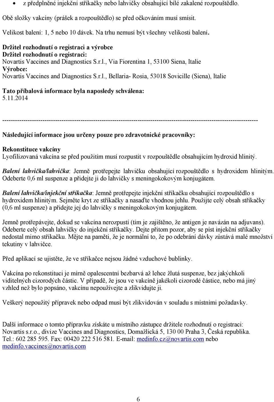 r.l., Bellaria- Rosia, 53018 Sovicille (Siena), Italie Tato příbalová informace byla naposledy schválena: 5.11.