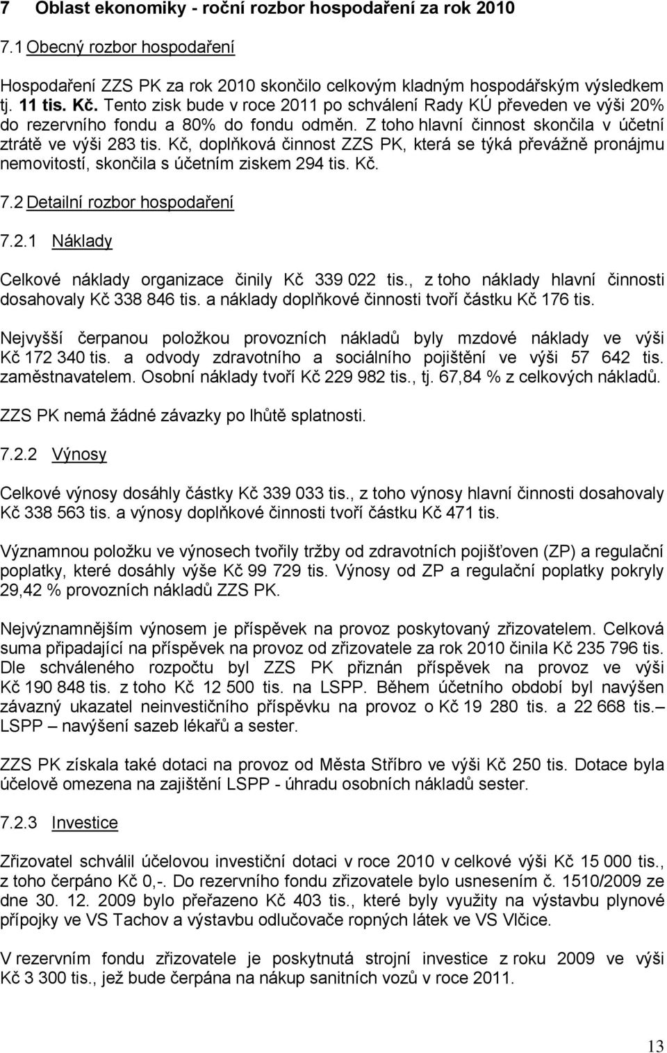 Kč, doplňková činnost ZZS PK, která se týká převážně pronájmu nemovitostí, skončila s účetním ziskem 294 tis. Kč. 7.2 Detailní rozbor hospodaření 7.2.1 Náklady Celkové náklady organizace činily Kč 339 022 tis.