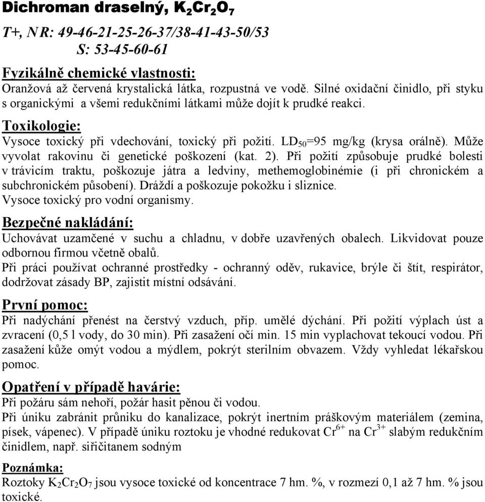 Může vyvolat rakovinu či genetické poškození (kat. 2). Při požití způsobuje prudké bolesti v trávicím traktu, poškozuje játra a ledviny, methemoglobinémie (i při chronickém a subchronickém působení).