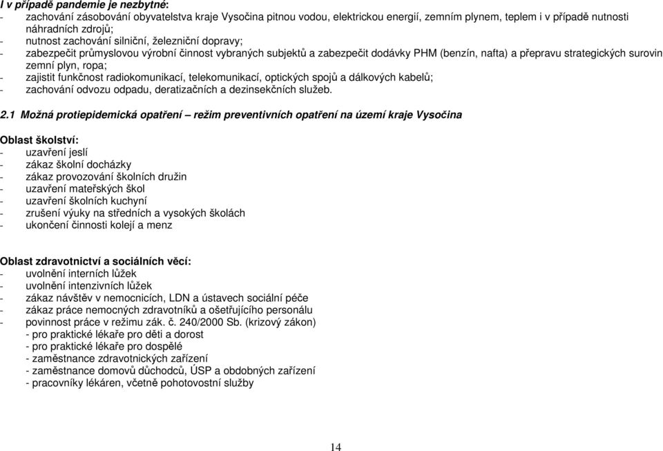 zajistit funkčnost radiokomunikací, telekomunikací, optických spojů a dálkových kabelů; - zachování odvozu odpadu, deratizačních a dezinsekčních služeb. 2.