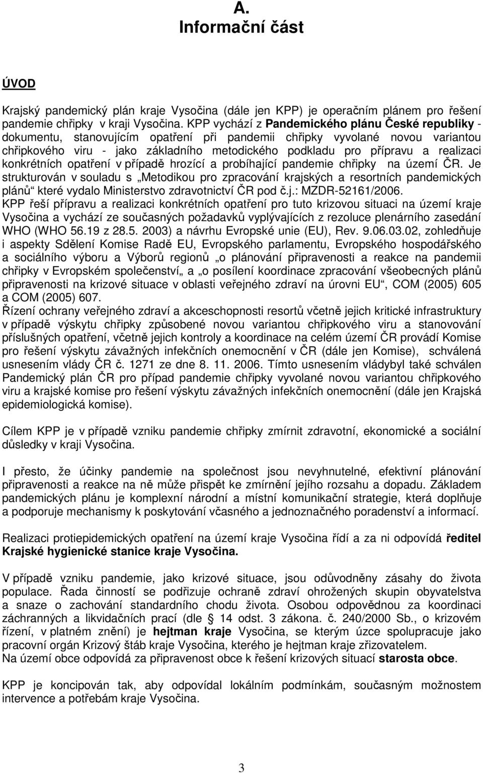 a realizaci konkrétních opatření v případě hrozící a probíhající pandemie chřipky na území ČR.