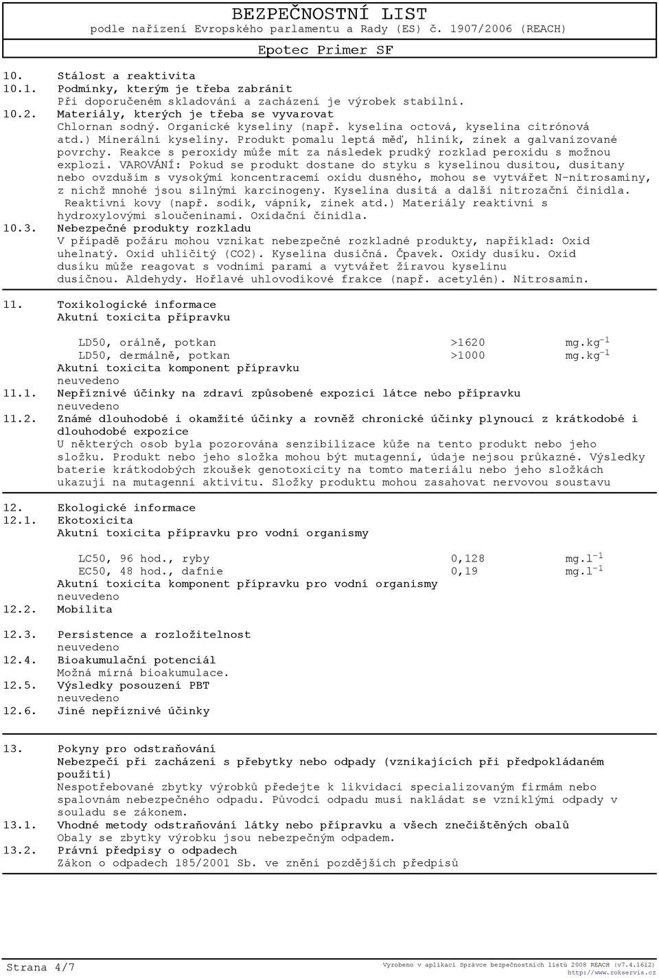 reakce s peroxidy mùže mít za následek prudký rozklad peroxidu s možnou explozí.